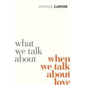 Raymond Carver | What We Talk About When We Talk About Love